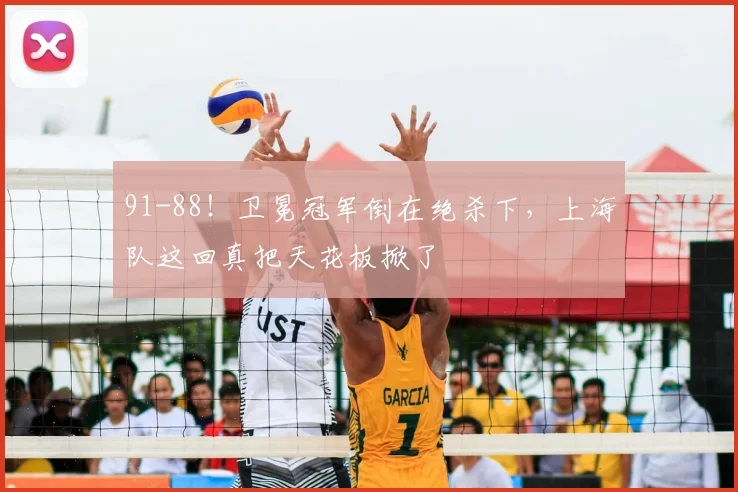 91-88！卫冕冠军倒在绝杀下，上海队这回真把天花板掀了