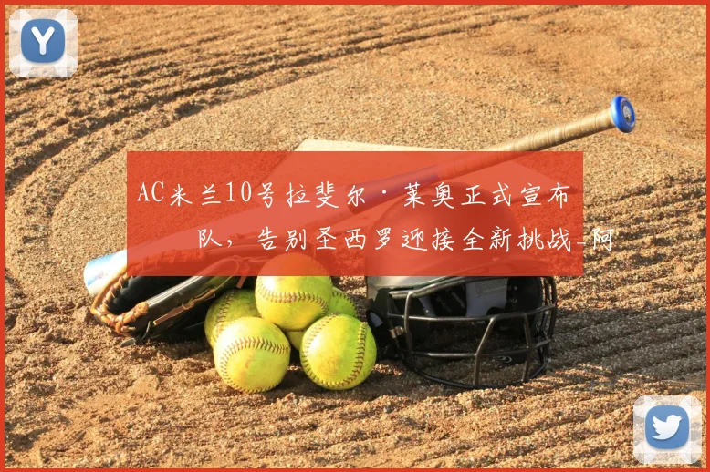 AC米兰10号拉斐尔·莱奥正式宣布离队，告别圣西罗迎接全新挑战_阿莱格里_欧冠_那不勒斯