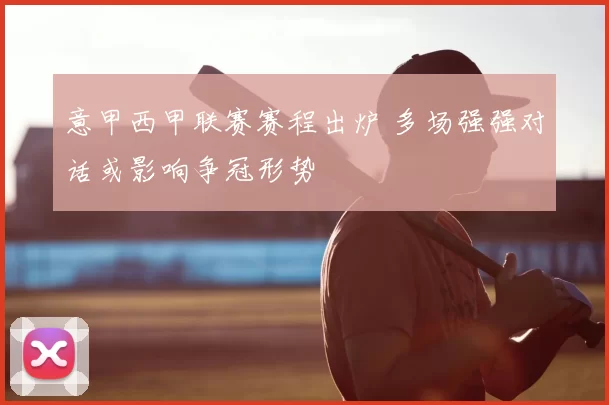 意甲西甲联赛赛程出炉 多场强强对话或影响争冠形势