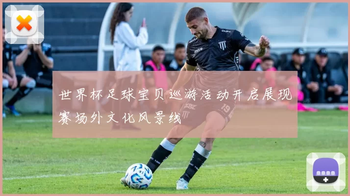 世界杯足球宝贝巡游活动开启展现赛场外文化风景线