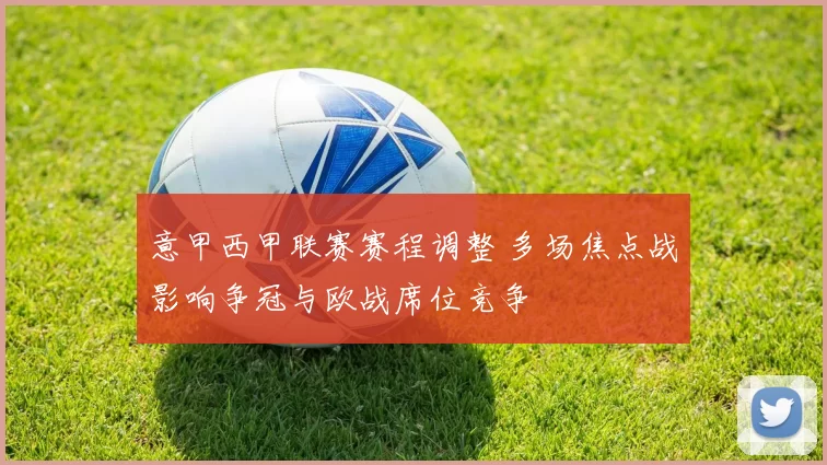 意甲西甲联赛赛程调整 多场焦点战影响争冠与欧战席位竞争