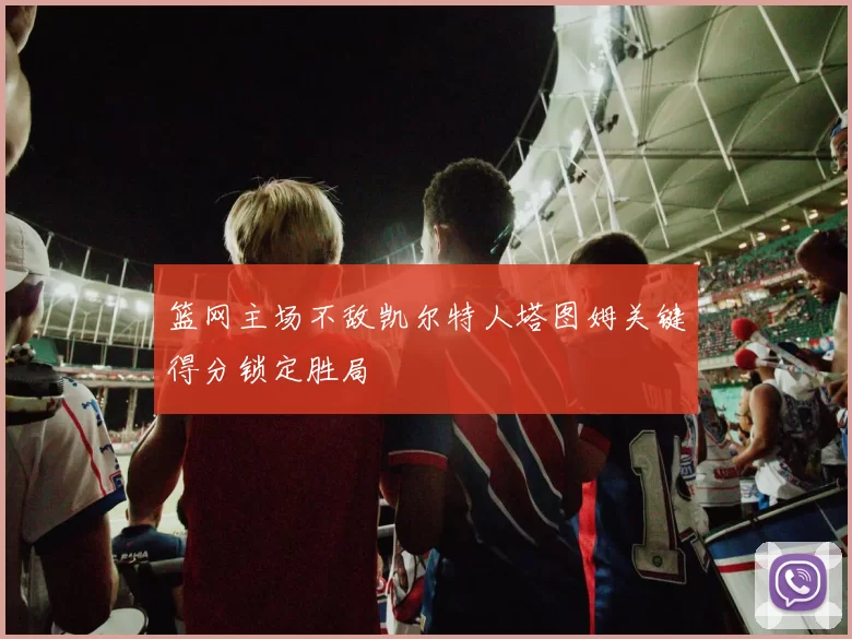 篮网主场不敌凯尔特人塔图姆关键得分锁定胜局