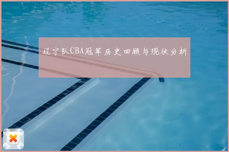 辽宁队CBA冠军历史回顾与现状分析