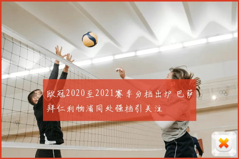 欧冠2020至2021赛季分档出炉 巴萨拜仁利物浦同处强档引关注