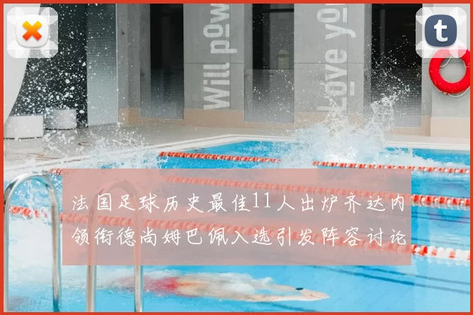 法国足球历史最佳11人出炉齐达内领衔德尚姆巴佩入选引发阵容讨论