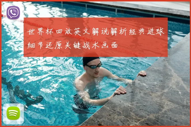 世界杯回放英文解说解析经典进球细节还原关键战术画面